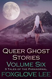 Queer ghost stories volume six: 3 tales of the paranormal cover image