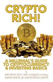Crypto Rich! : A Millenial's Guide to Cryptocurrency & Investing Basics cover image