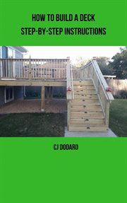 How to Build a Deck : Step-by-Step Instructions cover image
