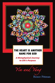 The Heart Is Another Name for God: A Metaphysical Journey to Life's Purpose (Yin and Yang) cover image
