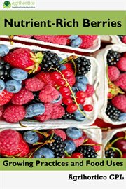 Nutrient-Rich Berries : Growing Practices and Food Uses cover image