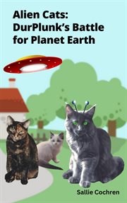 Alien Cats: Durplunk's Battle for Planet Earth cover image