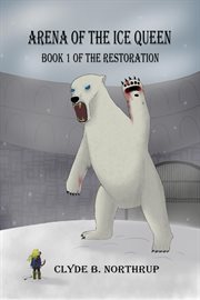 Arena of the Ice Queen : Book 1 of the Restoration cover image
