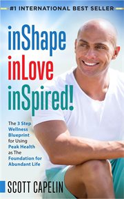 Inshape Inlove Inspired! : The 3 Step Wellness Blueprint for Using Peak Health as the Foundation cover image