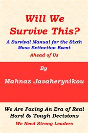 Will We Survive This? : A Survival Manual for the Sixth Mass Extinction Event Ahead of Us cover image