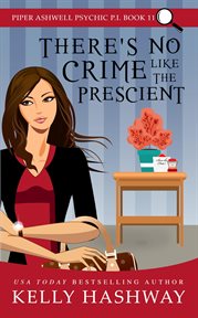 There's No Crime Like the Prescient : Piper Ashwell Psychic P.I cover image