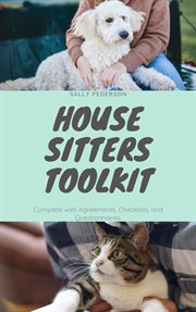 House Sitters Tool Kit for Pet Sitting - Complete With Agreements, Checklists, and Questionnaires : House and Pet Sitting - the Complete Set, #3 cover image