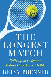 The Longest Match : Rallying to Defeat an Eating Disorder in Midlife cover image