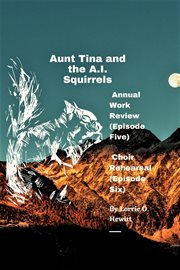 Aunt Tina and the A.I. Squirrels Annual Work Review (Episode Five) Choir Rehearsal (Episode Six) cover image