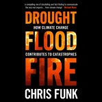 Flood, drought fire. How Climate Change Contributes to Catastrophes cover image