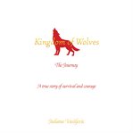 Kingdom of Wolves - the Journey : A True Story of Survival and Courage cover image