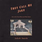 They Call Me Jake : Life on the Ocean Waves and Other Stories cover image