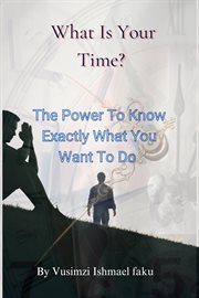 What Is Your Time? the Power to Know Exactly What You Want to Do cover image