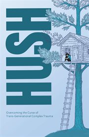 Hush: Overcoming the Curse of Trans-Generational Complex Trauma cover image