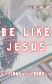 Be Like Jesus: Sprinkle Sprinkle cover image