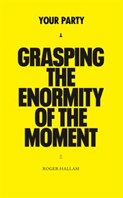 Your Party : Grasping The Enormity Of The Moment cover image
