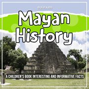 Mayan History : A Children's Book Interesting And Informative Facts cover image