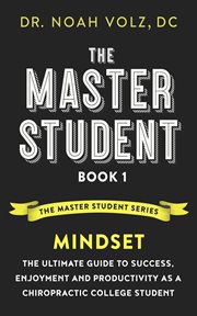 The master student. Book 1: Mindset: The Ultimate Guide to Success, Enjoyment and Productivity as a Chiropractic cover image