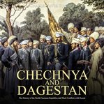 Chechnya and dagestan. The History of the Chechen Republic and the Ongoing Conflict with Russia cover image