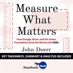 Summary: measure what matters. How Google, Bono, and the Gates Foundation Rock the World with OKRs by John Doerr cover image