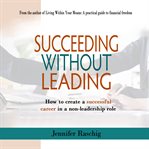 Succeed without leading. How to create a successful career in a non-leadership role cover image