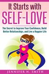 It starts with self-love. The Secret to Improve Your Confidence, Build Better Relationships, and Live a Happier Life cover image