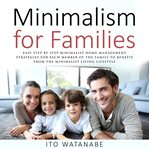 Minimalism for families. Easy Step by Step Minimalist Home Management Strategies for Each Member of the Family to Benefit fro cover image