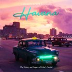 Havana. The History and Legacy of Cuba's Capital cover image
