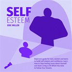 Self-esteem. Beginners guide for men, women and teens to build self-esteem and confidence. Learn How to Stop Feel cover image