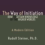The way of initiation - how to attain knowledge of the higher worlds cover image