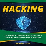 Hacking. The Ultimate Comprehensive Step-By-Step Guide to the Basics of Ethical Hacking cover image