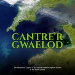 Cantre'r gwaelod. The Mysterious Legend of the Ancient Sunken Kingdom Known as the Welsh Atlantis cover image