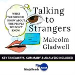 Summary: talking to strangers. What We Should Know about the People We Don't Know by Malcolm Gladwell: Key Takeaways, Summary & Ana cover image
