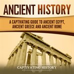 Ancient history. A Captivating Guide to Ancient Egypt, Ancient Greece and Ancient Rome cover image