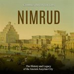 Nimrud. The History and Legacy of the Ancient Assyrian City cover image