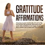 Gratitude affirmations. Choosing to grow emotionally rich and to flip the formula with gratitude affirmations that work; dai cover image