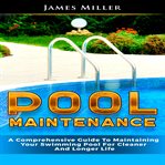 Pool maintenance. A Comprehensive Guide To Maintaining Your Swimming Pool For Cleaner And Longer Life cover image