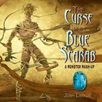 The curse of the blue scarab. A Monster Mash-Up cover image