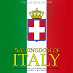 The kingdom of italy. The History and Legacy of the Italian State from Unification to the End of World War II cover image