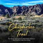 The chisholm trail. The History and Legacy of 19th Century America's Most Famous Cattle Drive Route cover image