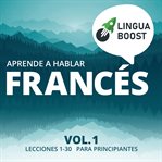 Aprende a hablar francés: Vol. 1. Lecciones 1-30. Para principiantes