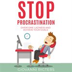 Stop procrastination: overcome laziness and achieve your goals cover image