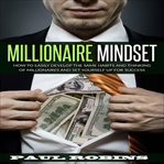 Millionaire mindset. How To Easily Develop The Same Habits And Thinking Of Millionaires And Set Yourself Up For Success cover image