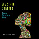 Electric dreams. Seven Futuristic Tales cover image