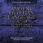 Ancient egyptian language and writing. The History and Legacy of Hieroglyphs and Scripts in Ancient Egypt cover image