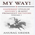 My way! : leadership styles of history's 18 most prominent dictators cover image
