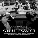 The internment of japanese-americans and german-americans during world war ii. The History and Legacy of the Federal Government's Most Controversial Wartime Policy cover image