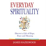 Everyday spirituality : discover hope, peace and meaning cover image