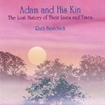 Adam and his kin: the lost history of their lives and times cover image