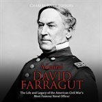 Admiral david farragut. The Life and Legacy of the American Civil War's Most Famous Naval Officer cover image